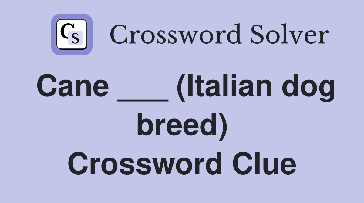 Cane ___ (Italian dog breed) Crossword Clue