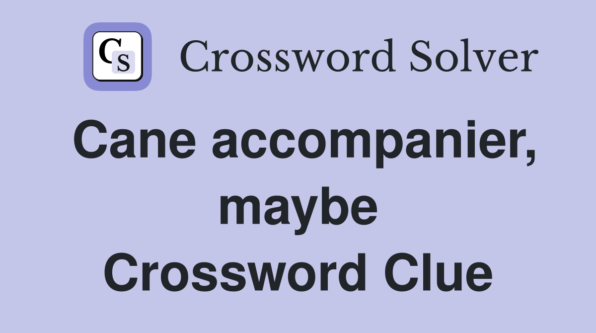 Cane accompanier, maybe Crossword Clue
