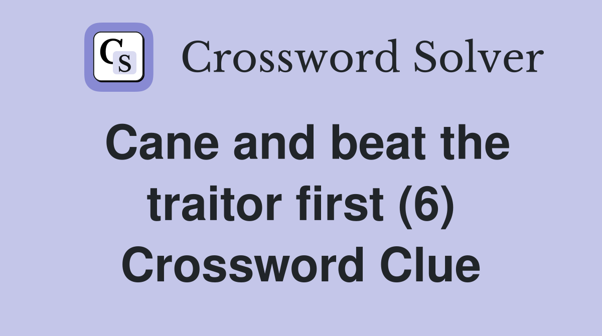 Cane and beat the traitor first (6) Crossword Clue