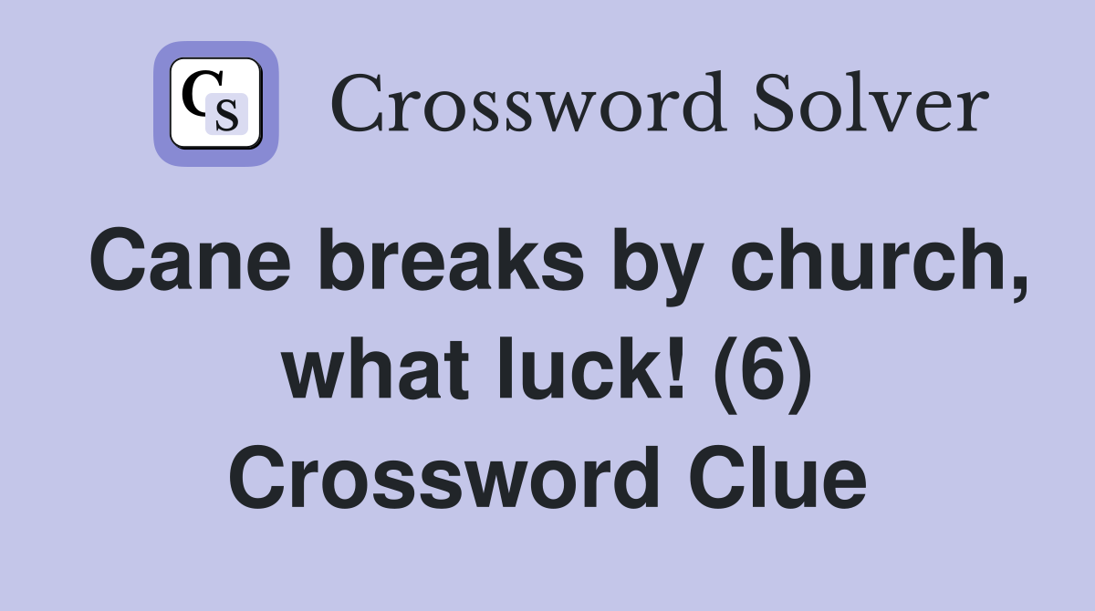 Cane breaks by church, what luck! (6) Crossword Clue