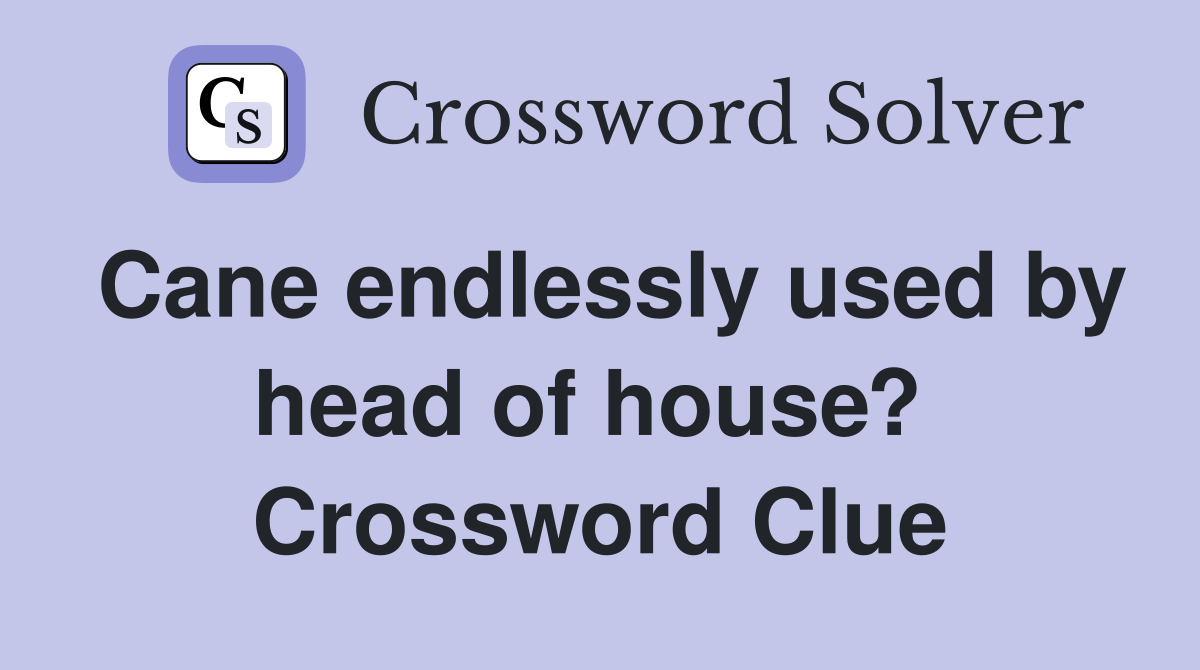 Cane endlessly used by head of house?  Crossword Clue