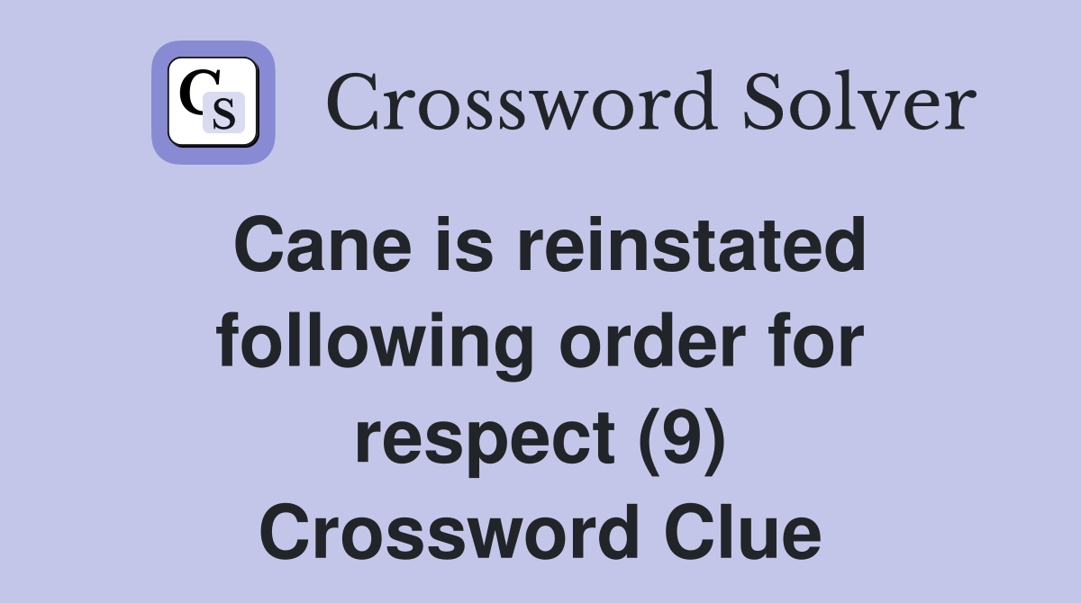 Cane is reinstated following order for respect (9) Crossword Clue