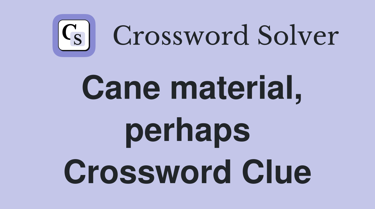 Cane material, perhaps Crossword Clue