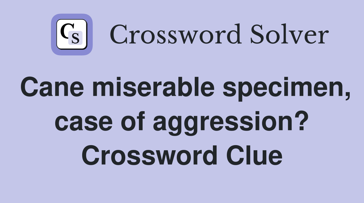 Cane miserable specimen, case of aggression? Crossword Clue