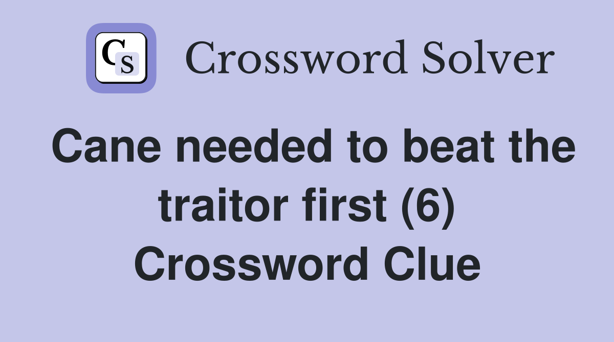 Cane needed to beat the traitor first (6) Crossword Clue
