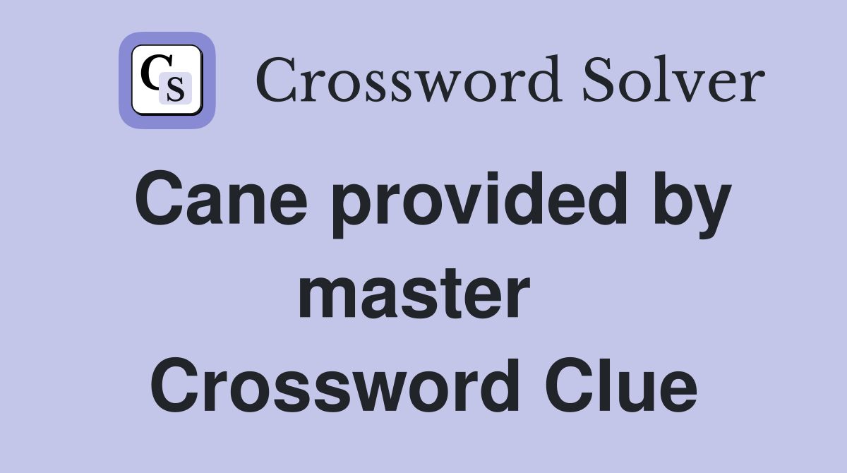 Cane provided by master  Crossword Clue