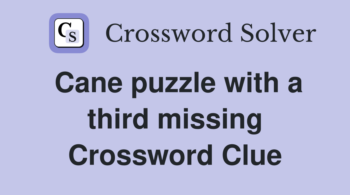 Cane puzzle with a third missing Crossword Clue