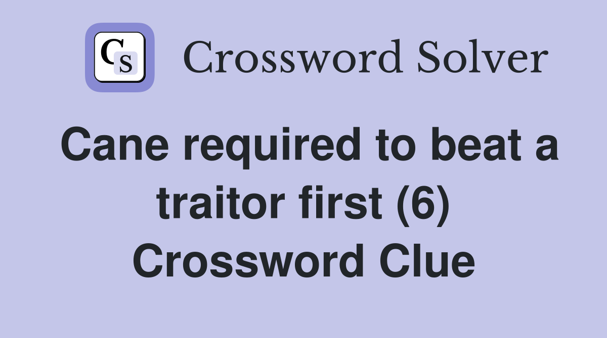Cane required to beat a traitor first (6) Crossword Clue