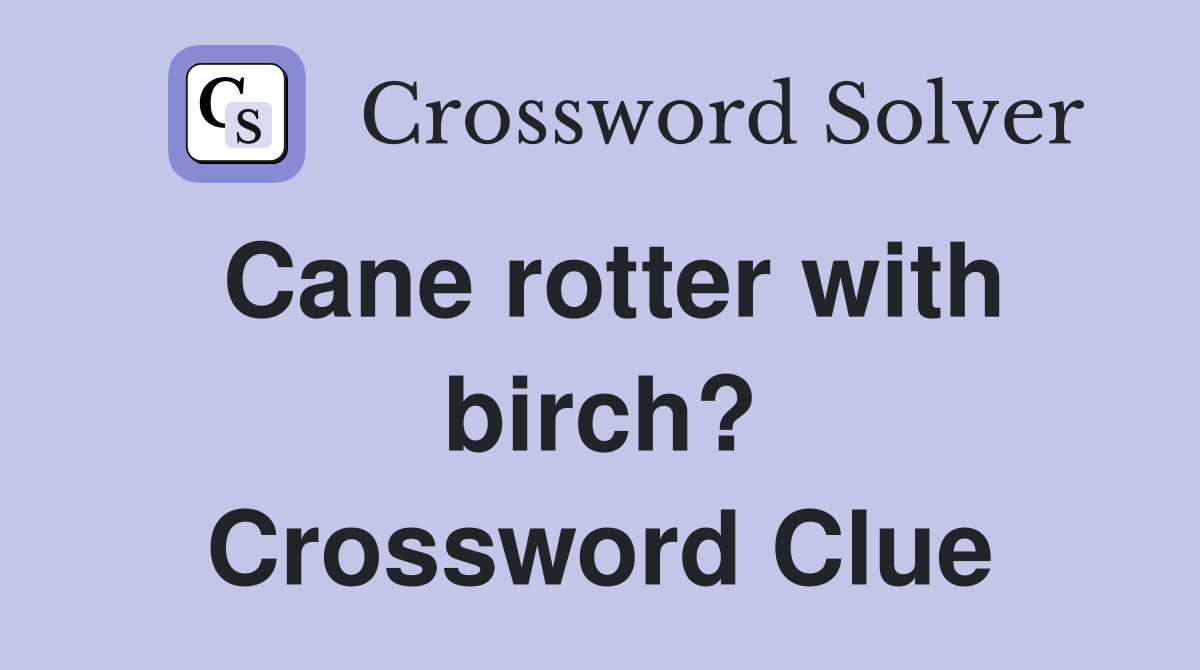 Cane rotter with birch? Crossword Clue