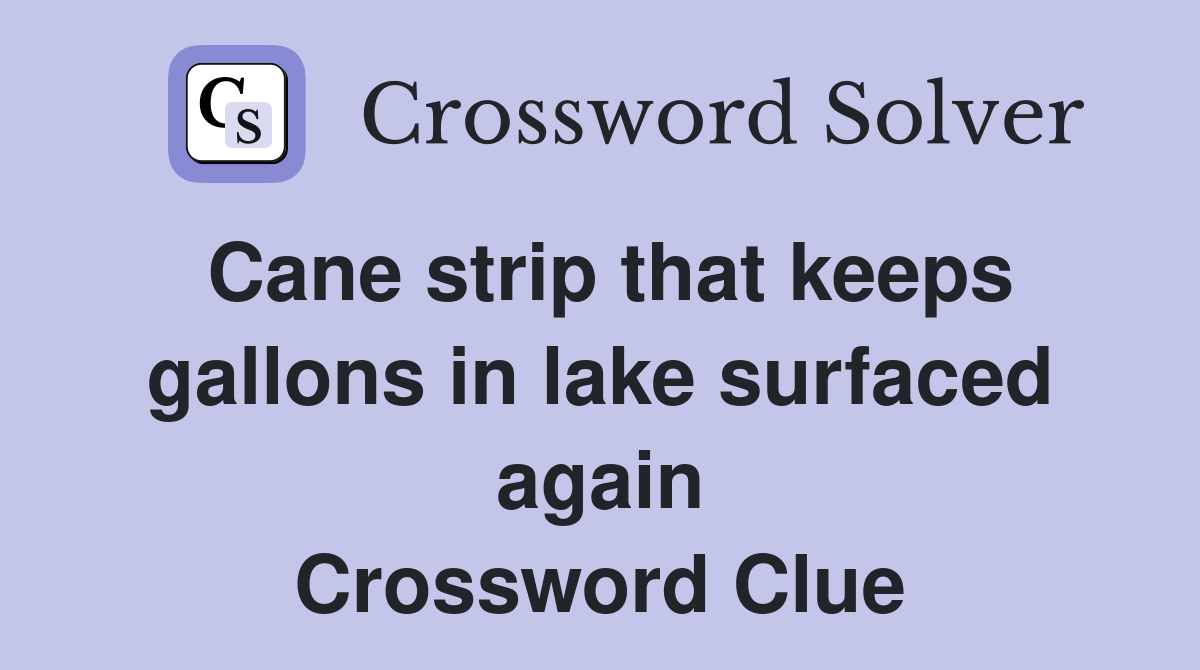 Cane strip that keeps gallons in lake surfaced again Crossword Clue