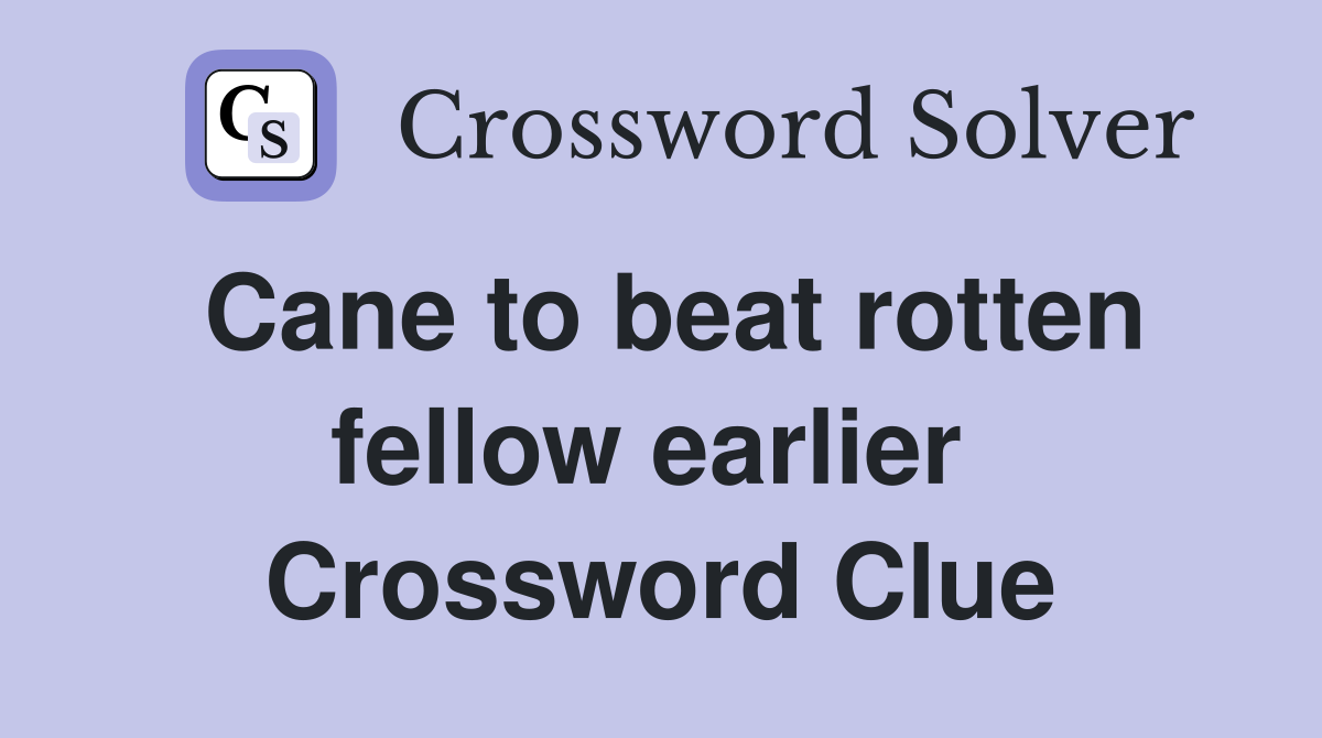 Cane to beat rotten fellow earlier  Crossword Clue