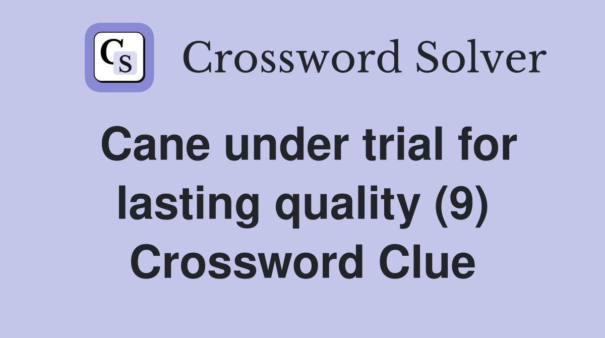 Cane under trial for lasting quality (9) Crossword Clue