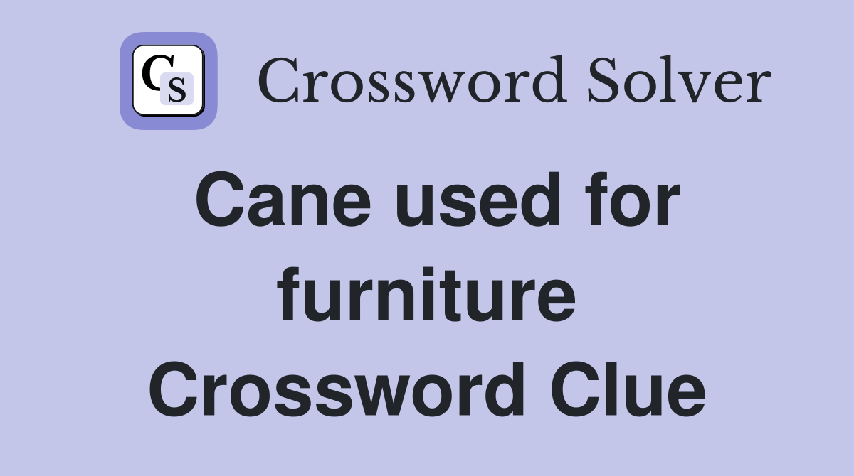 Cane used for furniture Crossword Clue