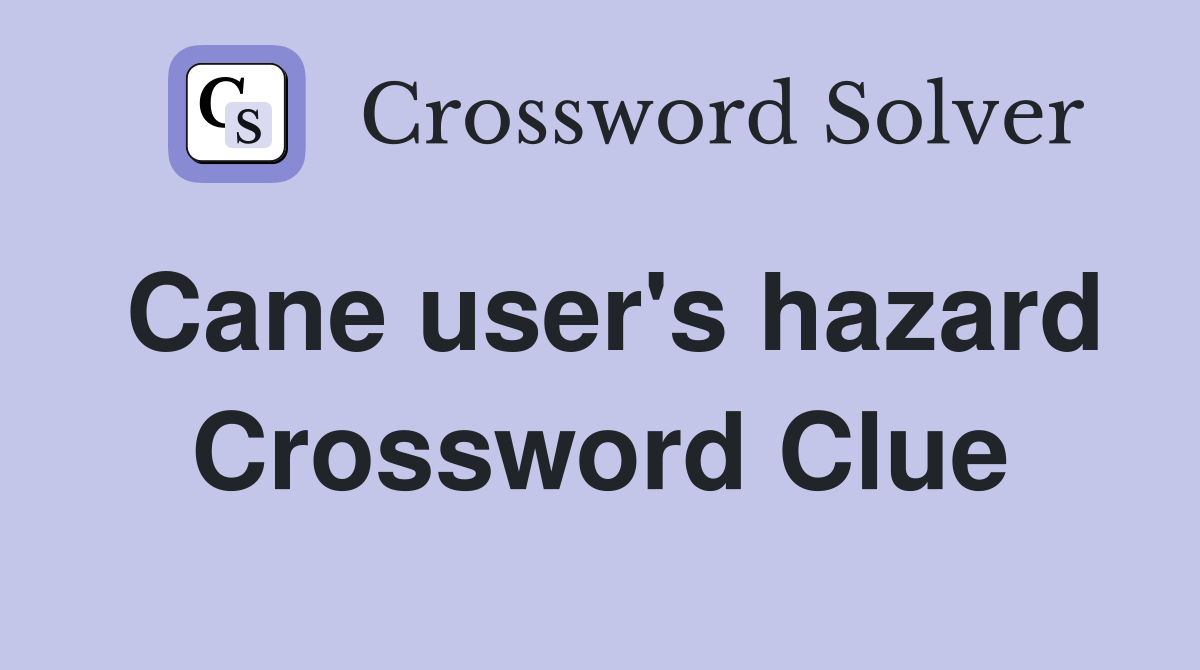 Cane user's hazard Crossword Clue