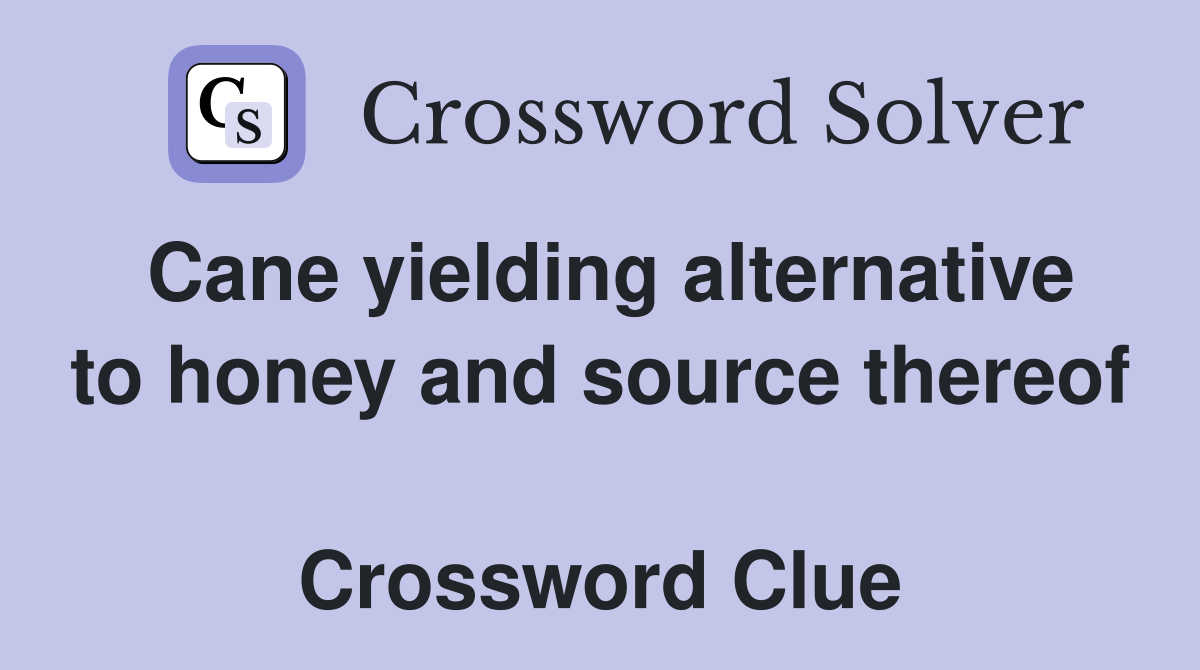 Cane yielding alternative to honey and source thereof  Crossword Clue