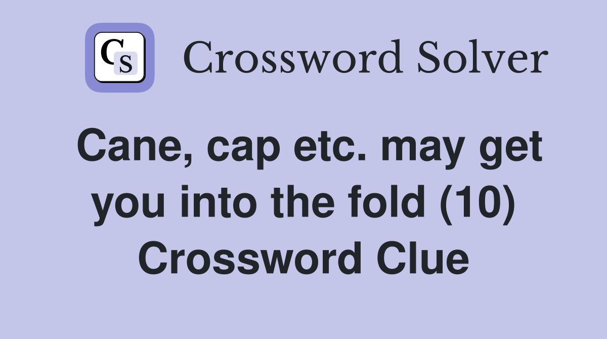 Cane, cap etc. may get you into the fold (10) Crossword Clue