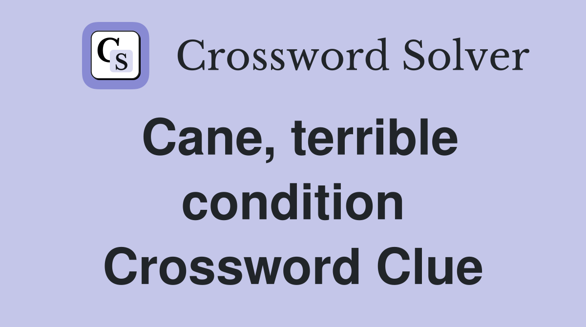 Cane, terrible condition Crossword Clue