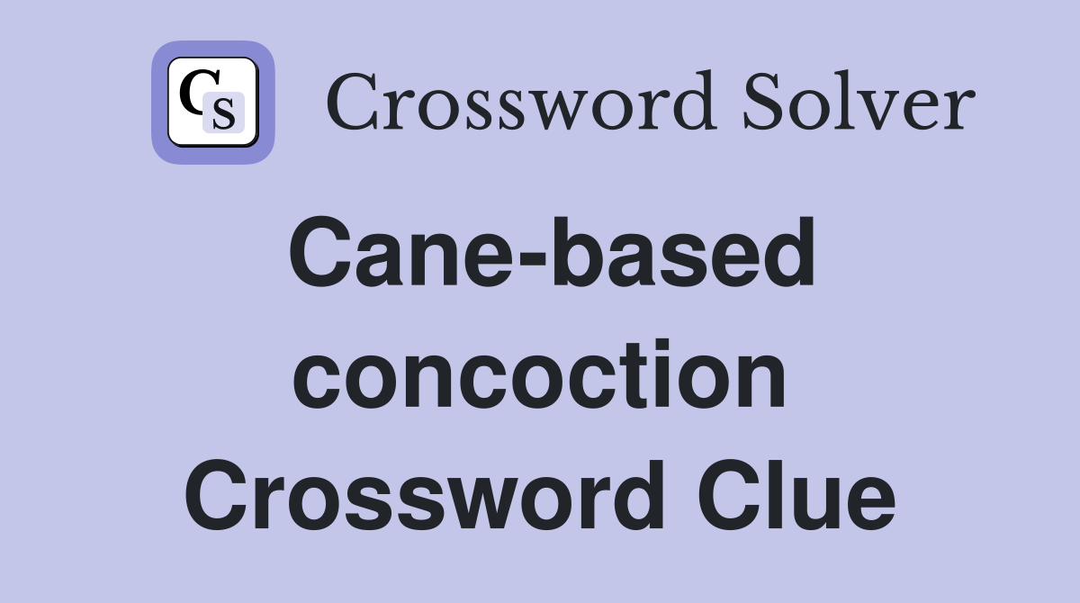 Cane-based concoction Crossword Clue