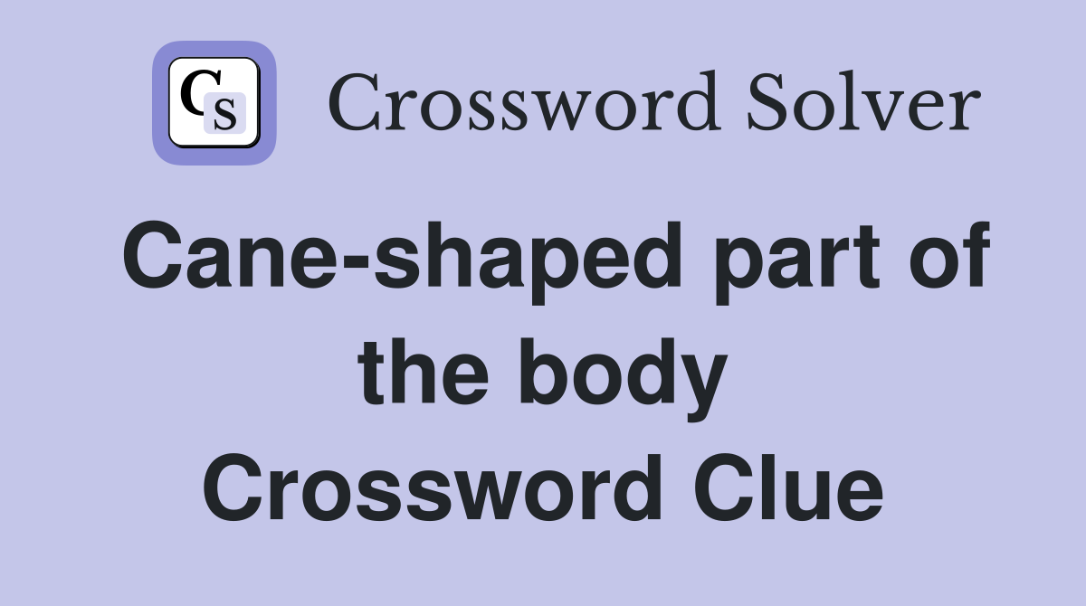 Cane-shaped part of the body Crossword Clue