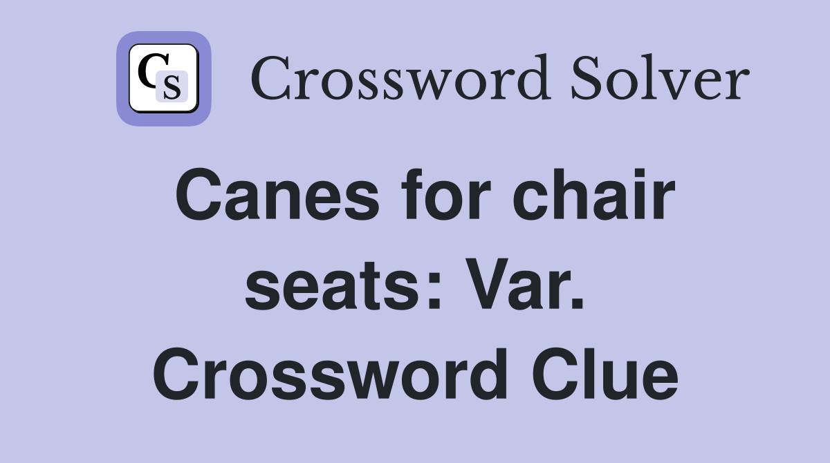 Canes for chair seats: Var. Crossword Clue