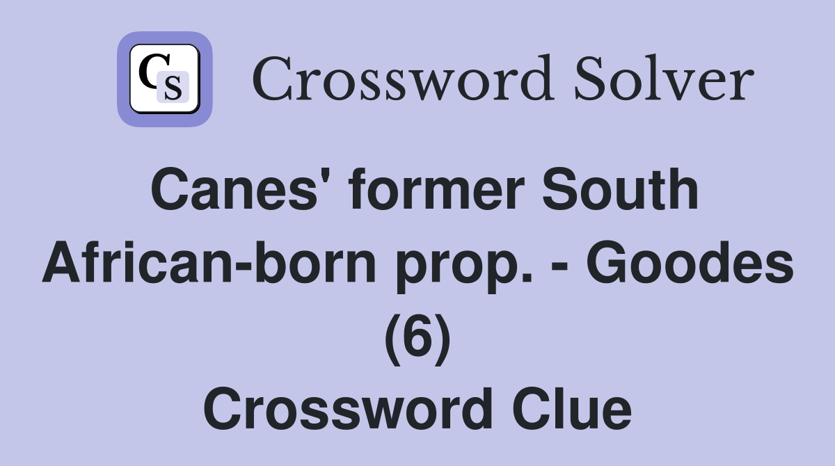 Canes' former South African-born prop. - Goodes (6) Crossword Clue