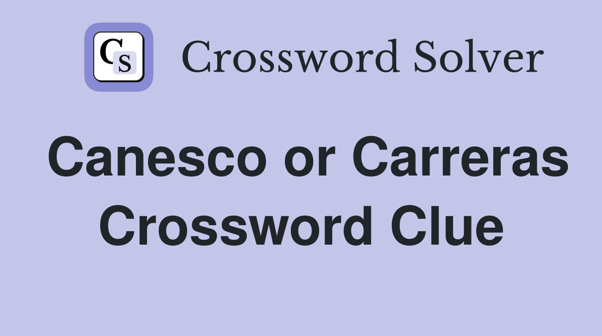 Canesco or Carreras Crossword Clue