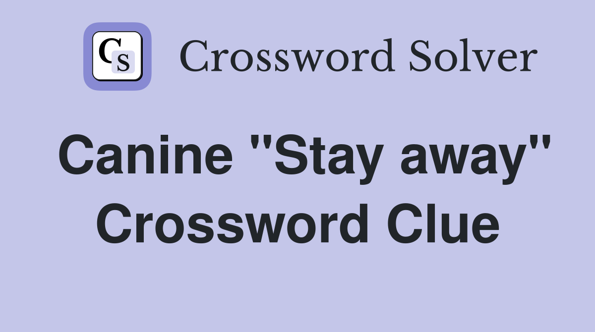 Canine "Stay away" Crossword Clue