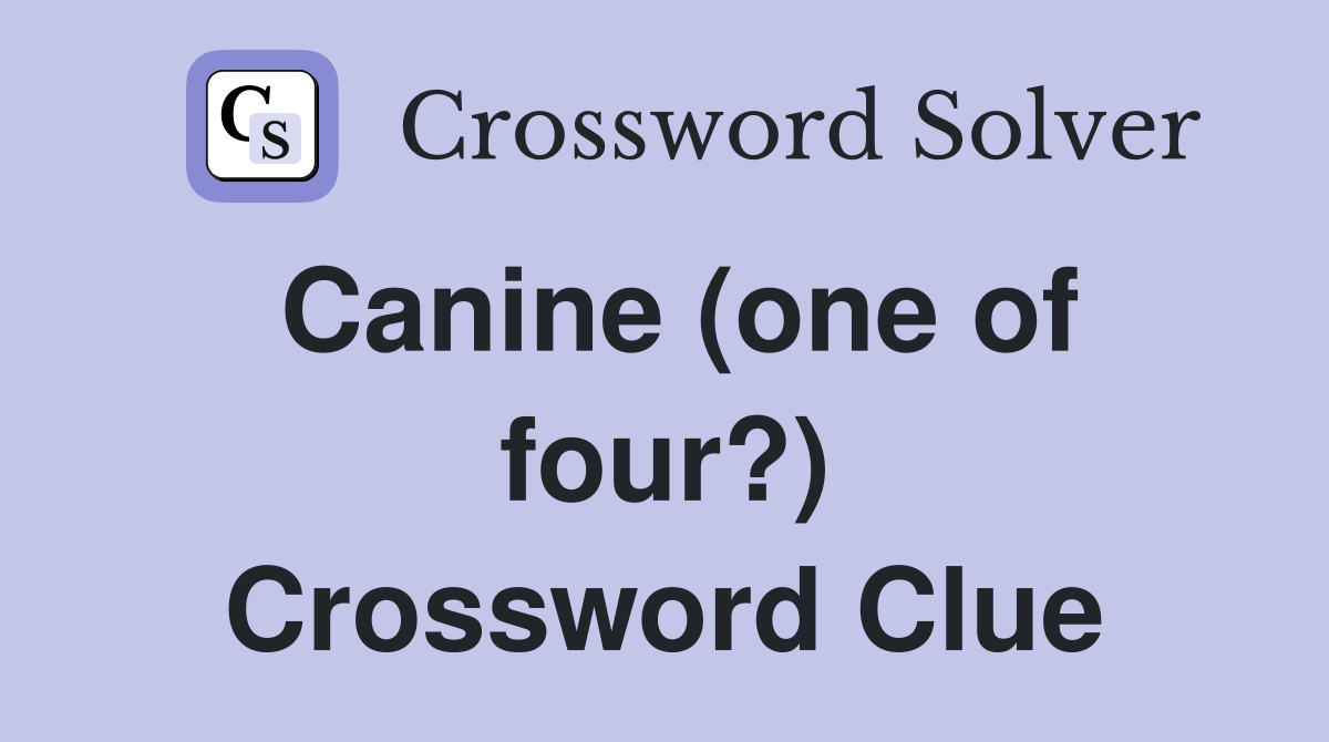 Canine (one of four?) Crossword Clue