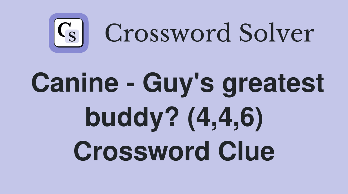 Canine - Guy's greatest buddy? (4,4,6) Crossword Clue