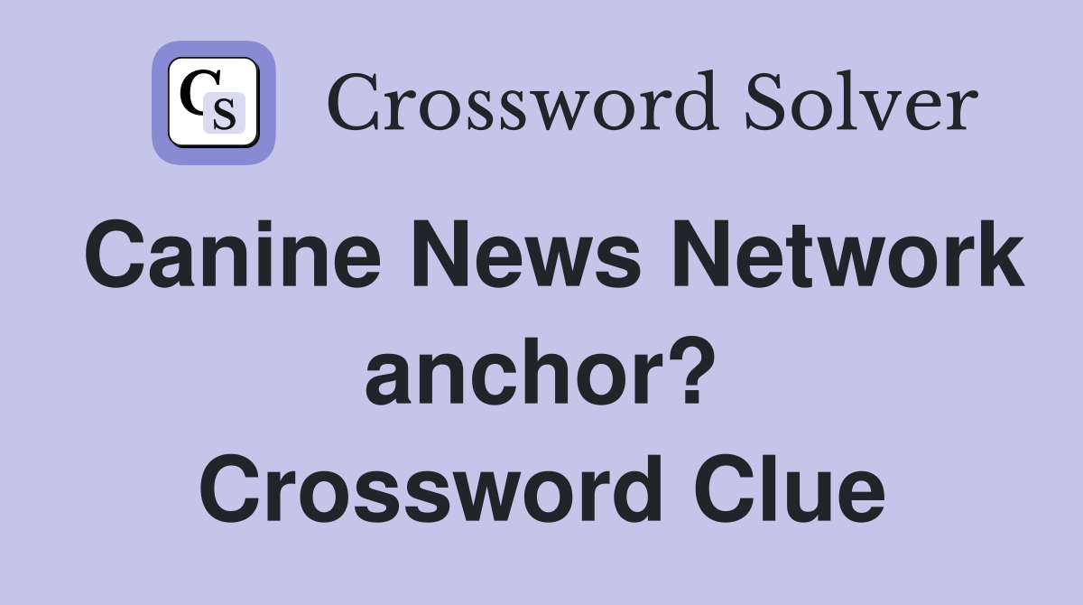 Canine News Network anchor? Crossword Clue