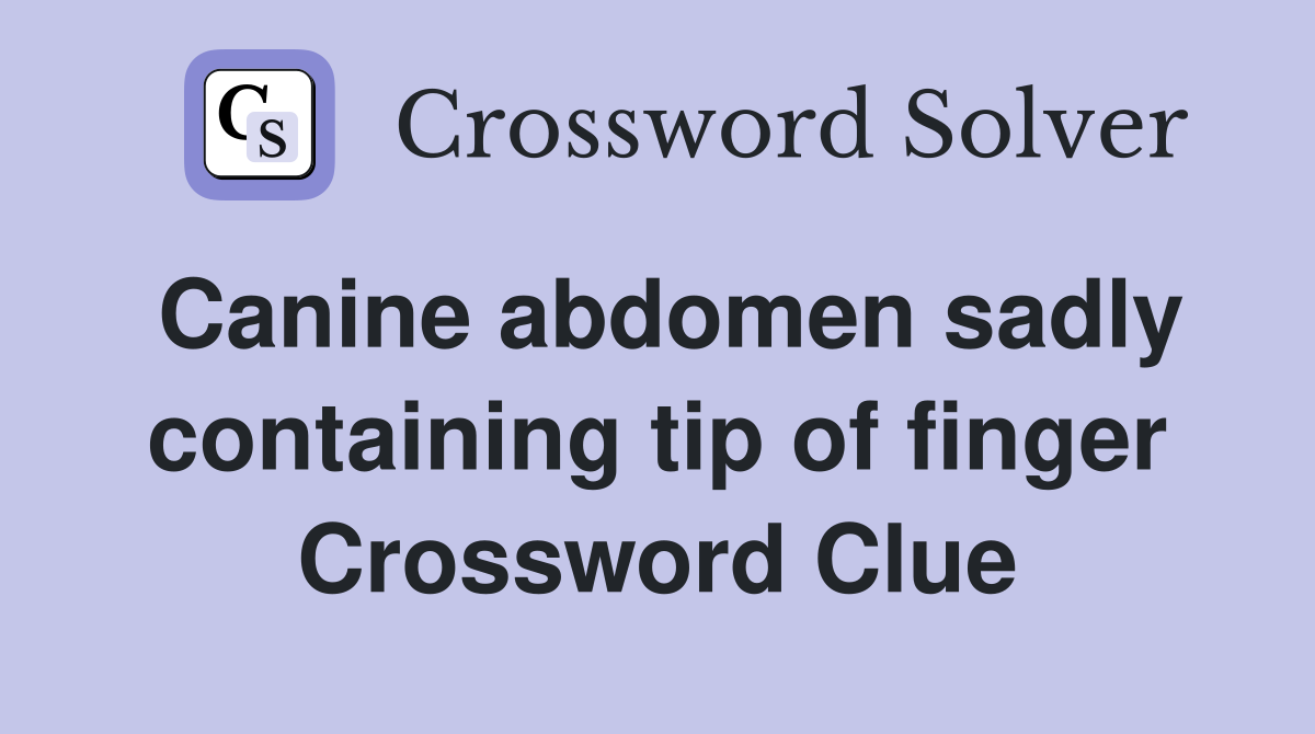Canine abdomen sadly containing tip of finger Crossword Clue