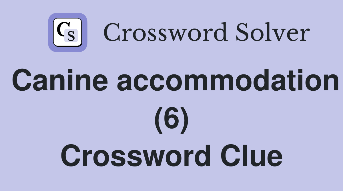Canine accommodation (6) Crossword Clue