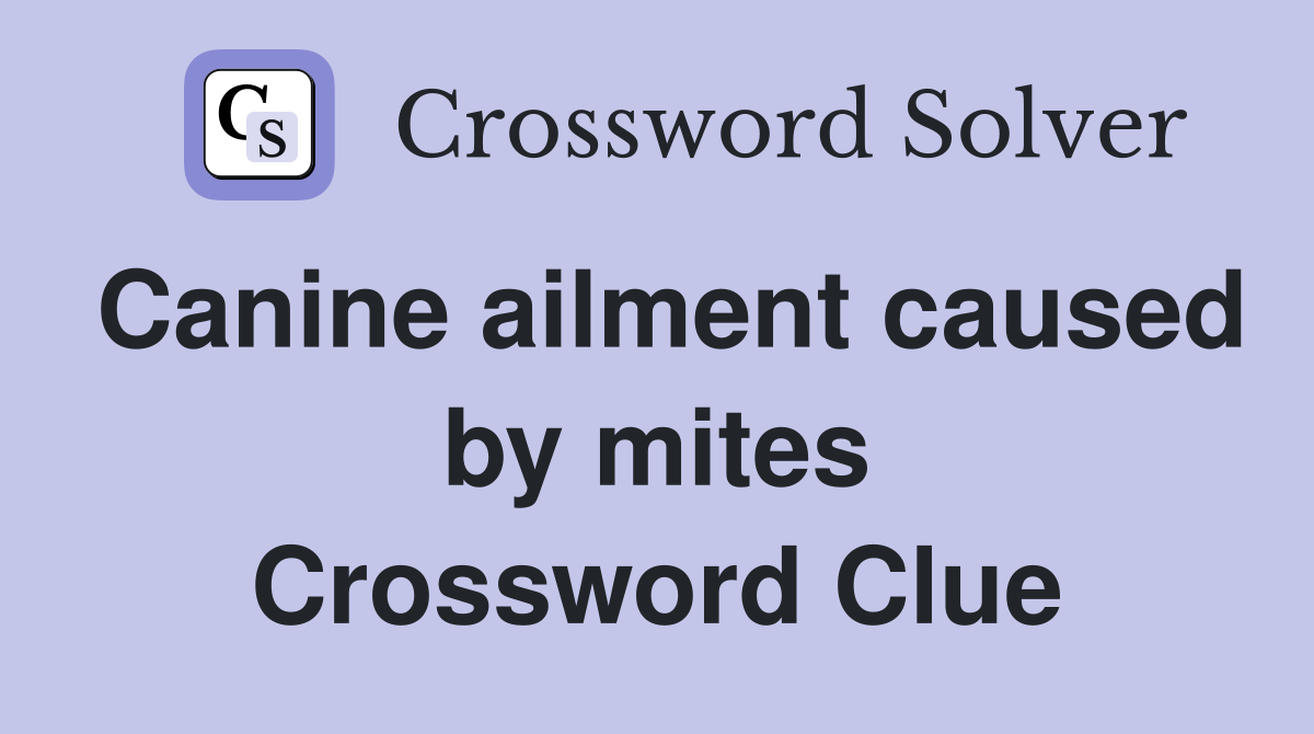 Canine ailment caused by mites Crossword Clue