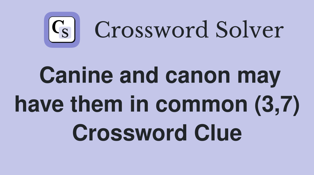Canine and canon may have them in common (3,7) Crossword Clue