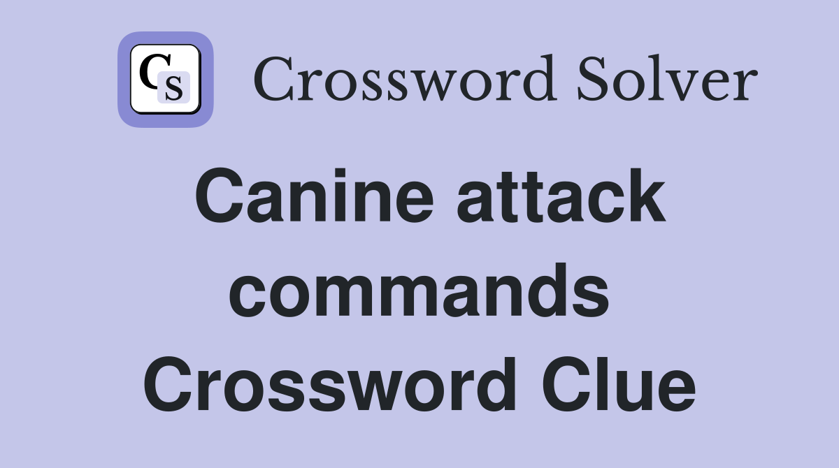 Canine attack commands Crossword Clue