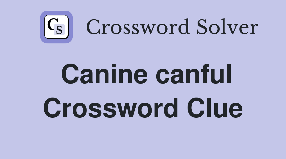 Canine canful Crossword Clue