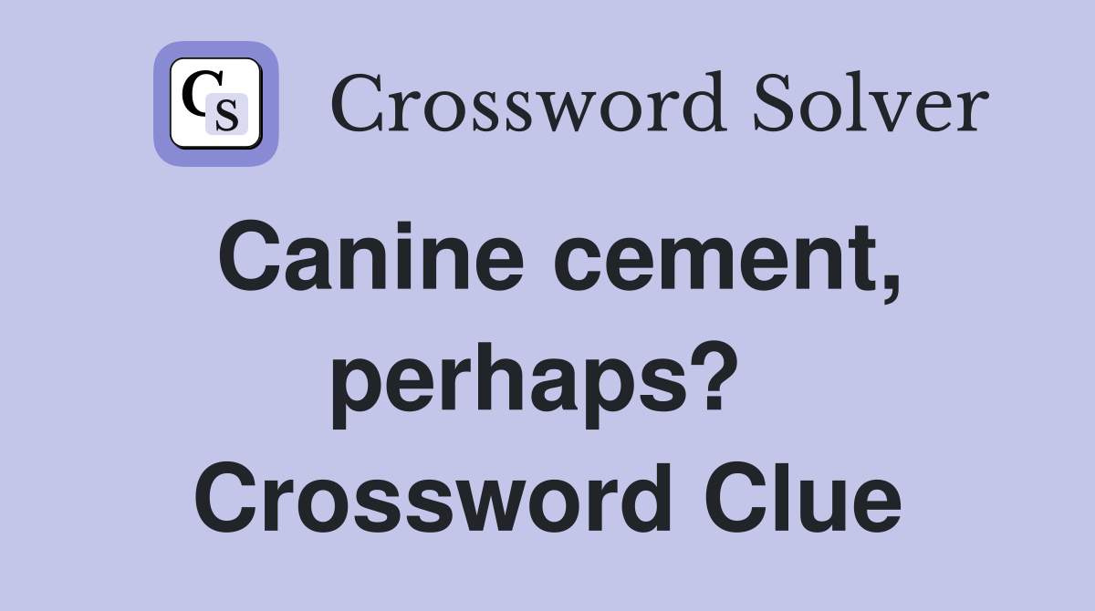 Canine cement, perhaps?  Crossword Clue