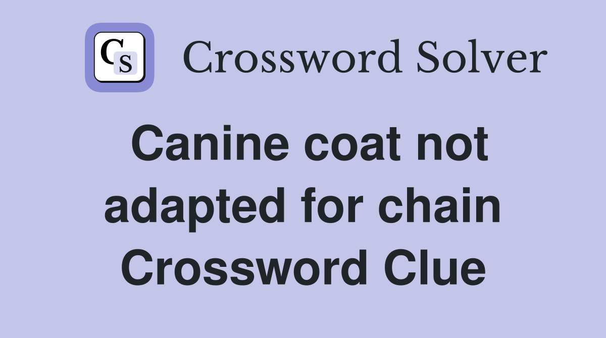 Canine coat not adapted for chain Crossword Clue