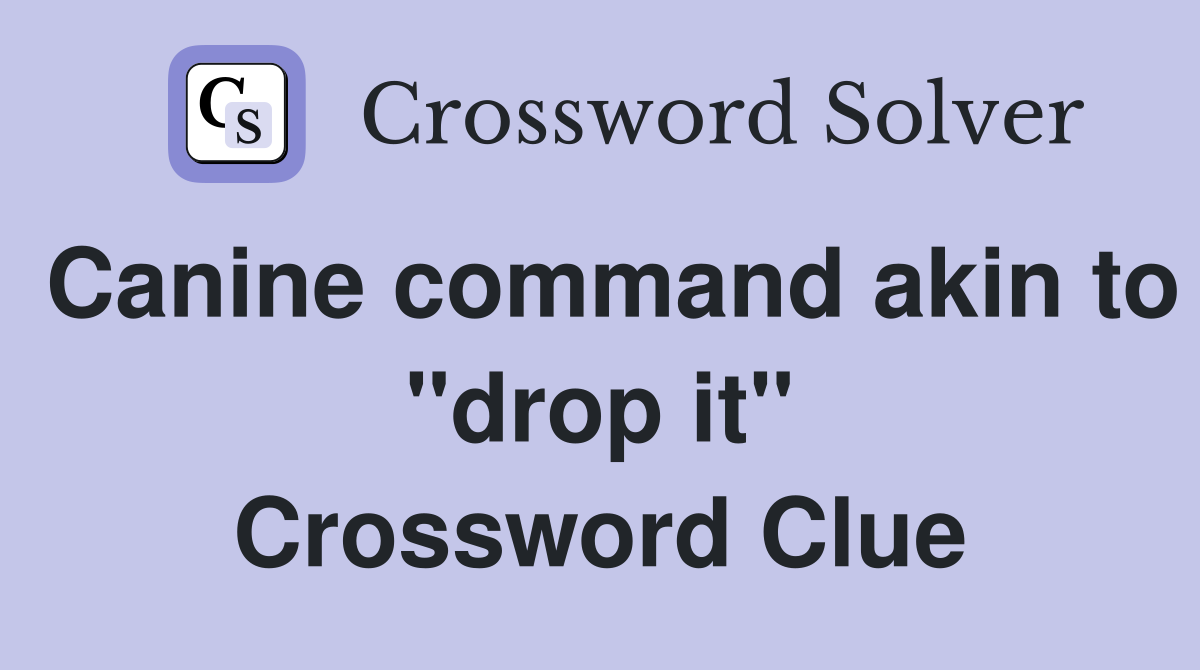 Canine command akin to "drop it" Crossword Clue