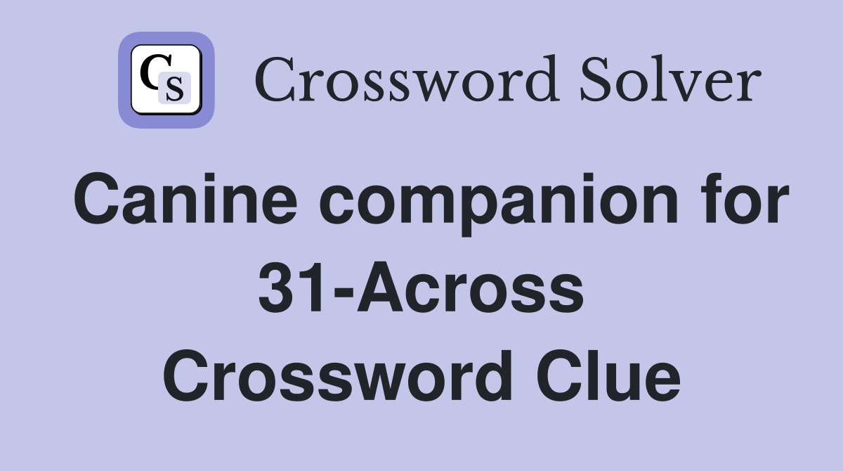Canine companion for 31-Across Crossword Clue