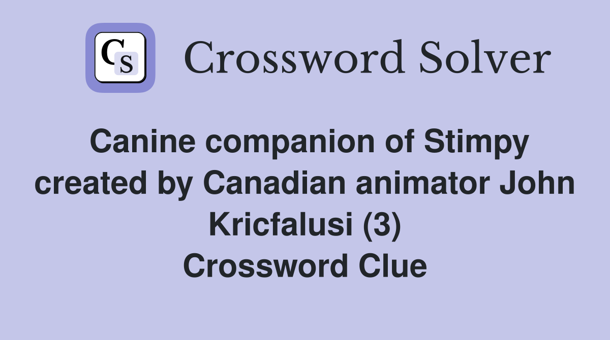 Canine companion of Stimpy created by Canadian animator John Kricfalusi (3) Crossword Clue