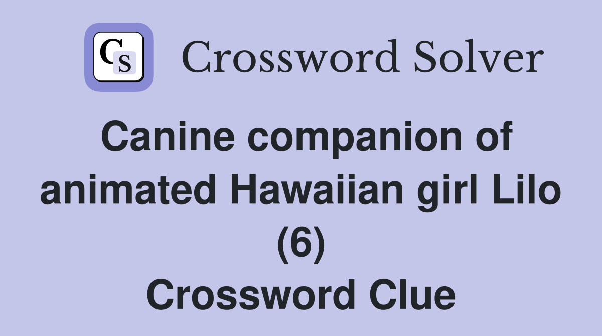 Canine companion of animated Hawaiian girl Lilo (6) Crossword Clue