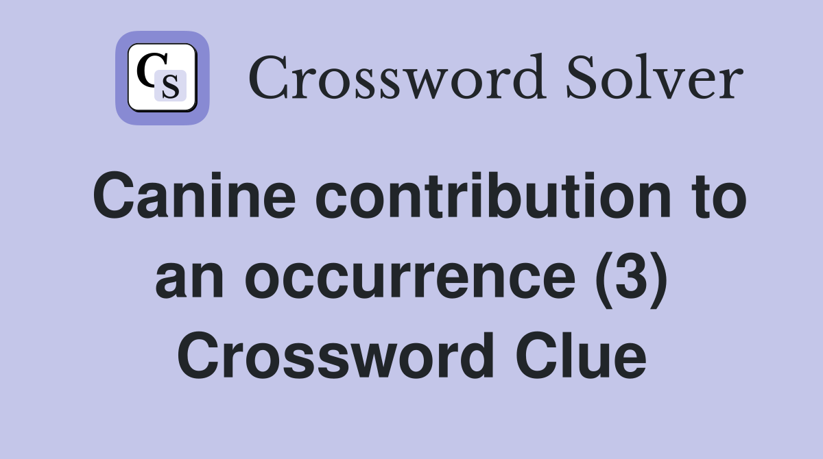 Canine contribution to an occurrence (3) Crossword Clue