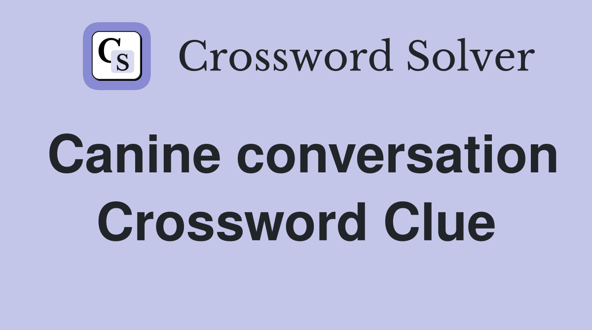 Canine conversation Crossword Clue