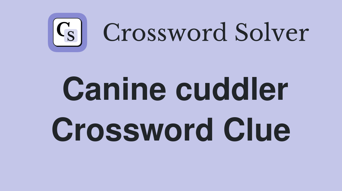 Canine cuddler Crossword Clue