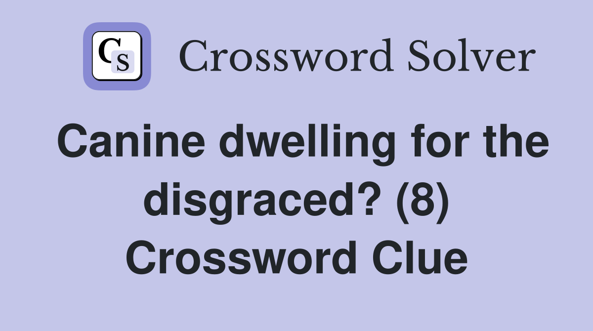Canine dwelling for the disgraced? (8) Crossword Clue
