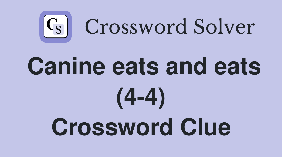 Canine eats and eats (4-4) Crossword Clue