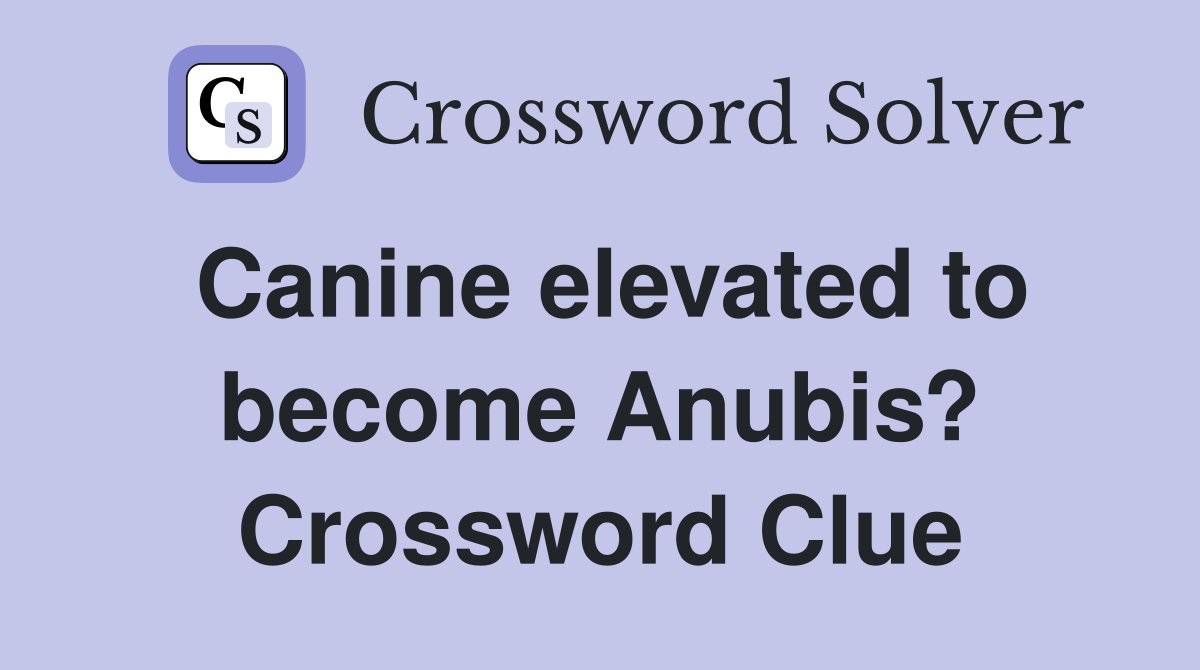 Canine elevated to become Anubis? Crossword Clue