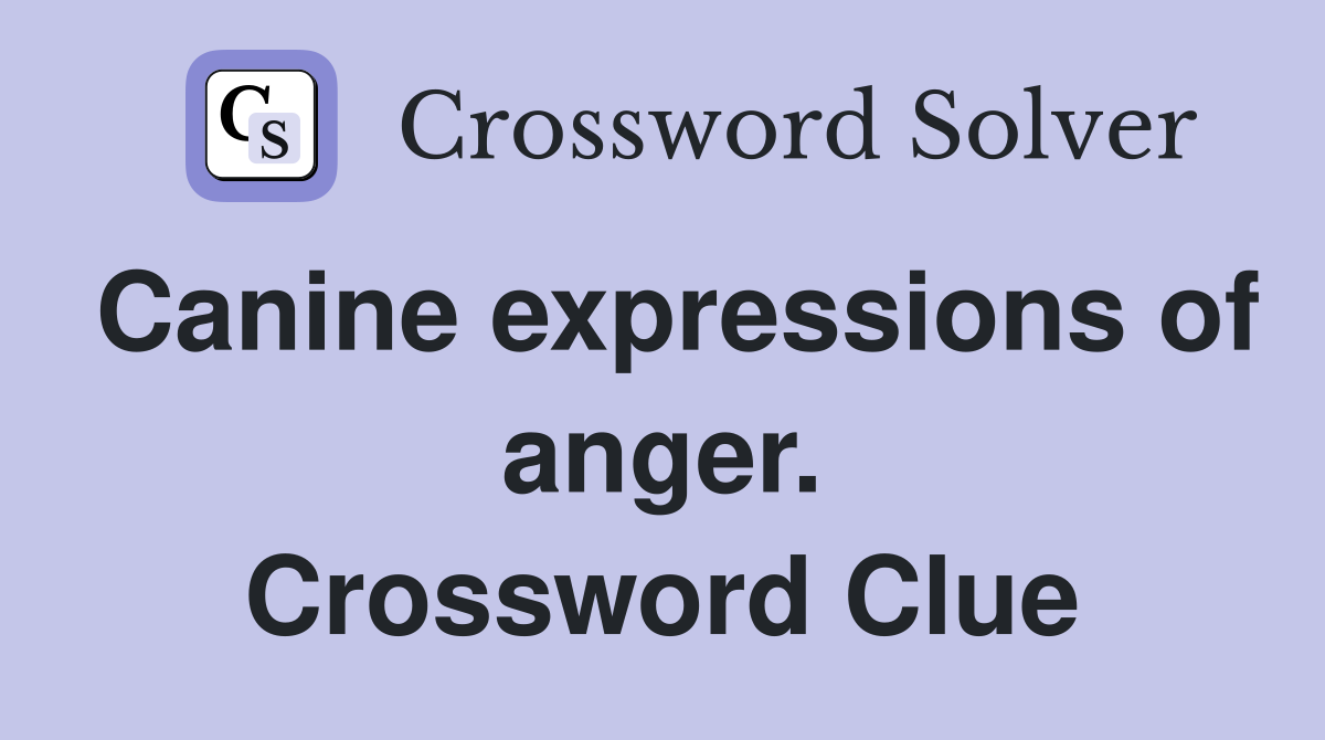 Canine expressions of anger. Crossword Clue