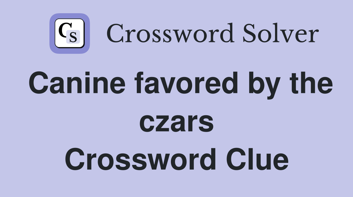 Canine favored by the czars Crossword Clue